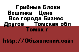 Грибные Блоки Вешинки › Цена ­ 100 - Все города Бизнес » Другое   . Томская обл.,Томск г.